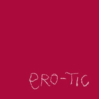 Ero-tic. Progetto artistico intorno al sentimento dell'amore e all'impulso della passione. Ediz. italiana e inglese - Librerie.coop
