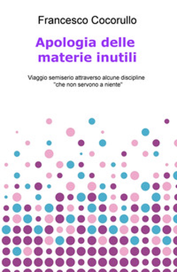 Apologia delle materie inutili. Viaggio semiserio attraverso alcune discipline «che non servono a niente» - Librerie.coop Apologia delle materie inutili. Viaggio semiserio attraverso alcune discipline «che non servono a niente» - Librerie.coop