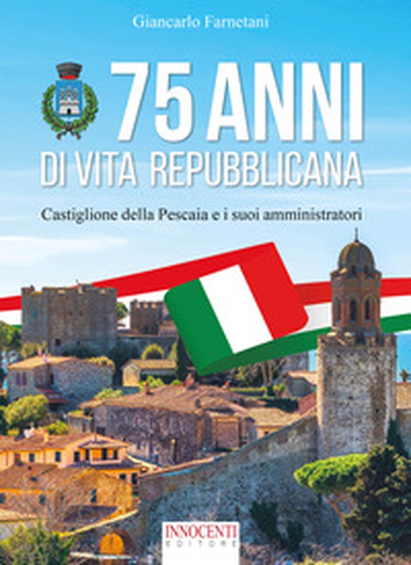 75 anni di vita repubblicana. Castiglione della Pescaia e i suoi amministratori - Librerie.coop 75 anni di vita repubblicana. Castiglione della Pescaia e i suoi amministratori - Librerie.coop