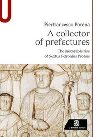 A collector of prefectures. The inexorable rise of Sextus Petronius Probus - Librerie.coop A collector of prefectures. The inexorable rise of Sextus Petronius Probus - Librerie.coop