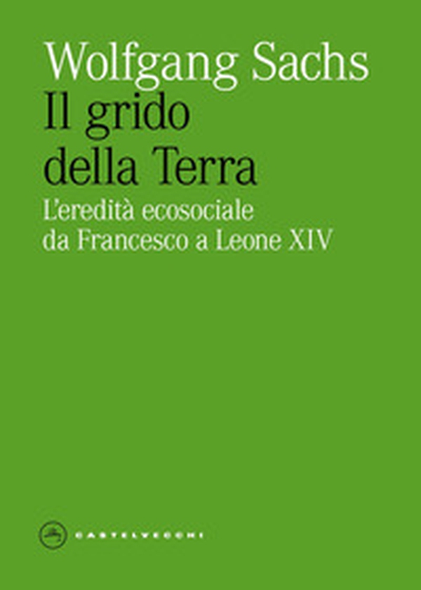 Il grido della Terra. L'eredita ecosociale da Francesco a Leone XIV - Librerie.coop