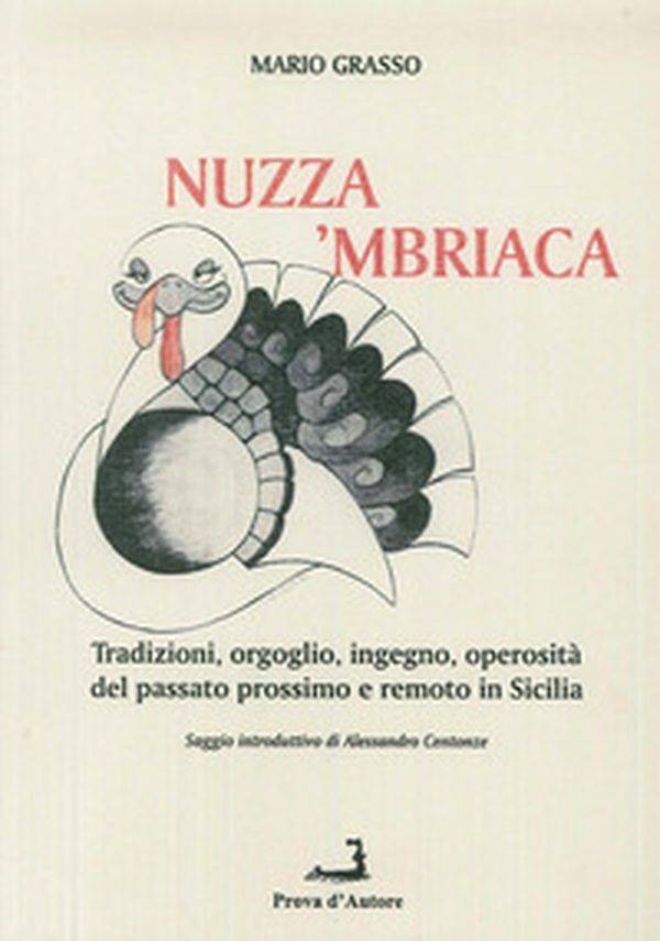 A'nuzza mbriaca. Tradizioni, orgoglio, ingegno, operosità del passato prossimo e remoto in Sicilia - Librerie.coop A'nuzza mbriaca. Tradizioni, orgoglio, ingegno, operosità del passato prossimo e remoto in Sicilia - Librerie.coop