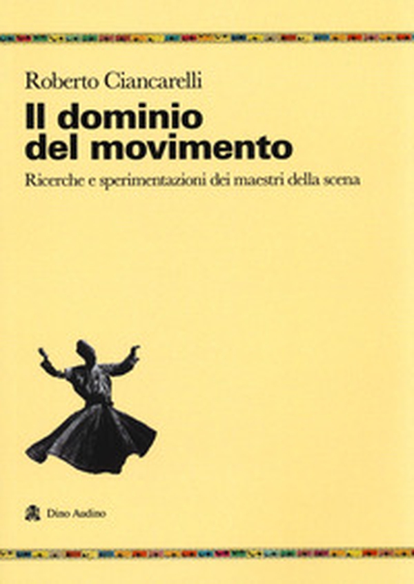 Il dominio del movimento. Ricerche e sperimentazioni dei maestri della scena - Librerie.coop Il dominio del movimento. Ricerche e sperimentazioni dei maestri della scena - Librerie.coop
