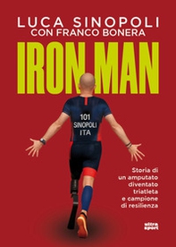 Iron Man. Storia di un amputato diventato triatleta e campione di resilienza - Librerie.coop