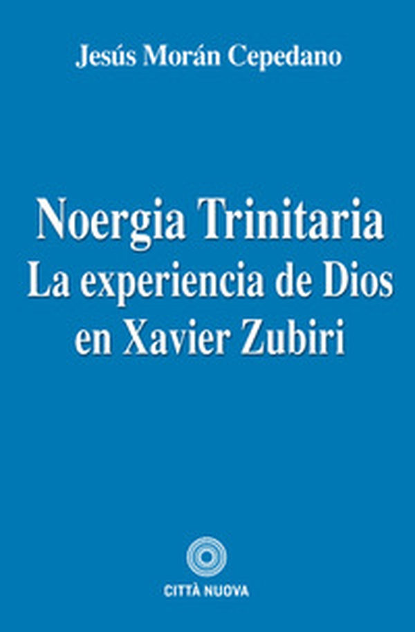 Noergia Trinitaria. La experiencia de Dios en Xavier Zubiri - Librerie.coop Noergia Trinitaria. La experiencia de Dios en Xavier Zubiri - Librerie.coop