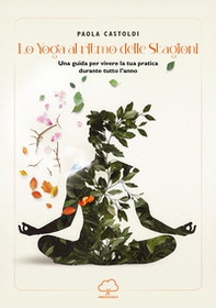 Lo yoga al ritmo delle stagioni. Una guida per vivere la tua pratica durante tutto l'anno - Librerie.coop