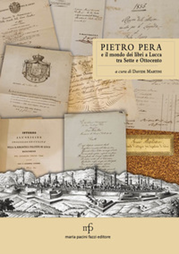 Pietro Pera e il mondo dei libri a Lucca tra Sette e Ottocento - Librerie.coop Pietro Pera e il mondo dei libri a Lucca tra Sette e Ottocento - Librerie.coop