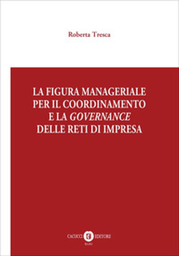La figura manageriale per il coordinamento e la governance delle reti di impresa - Librerie.coop La figura manageriale per il coordinamento e la governance delle reti di impresa - Librerie.coop