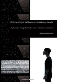 Antropologia della comunicazione visuale. Esplorazioni etnografiche attraverso il feticismo metodologico - Librerie.coop