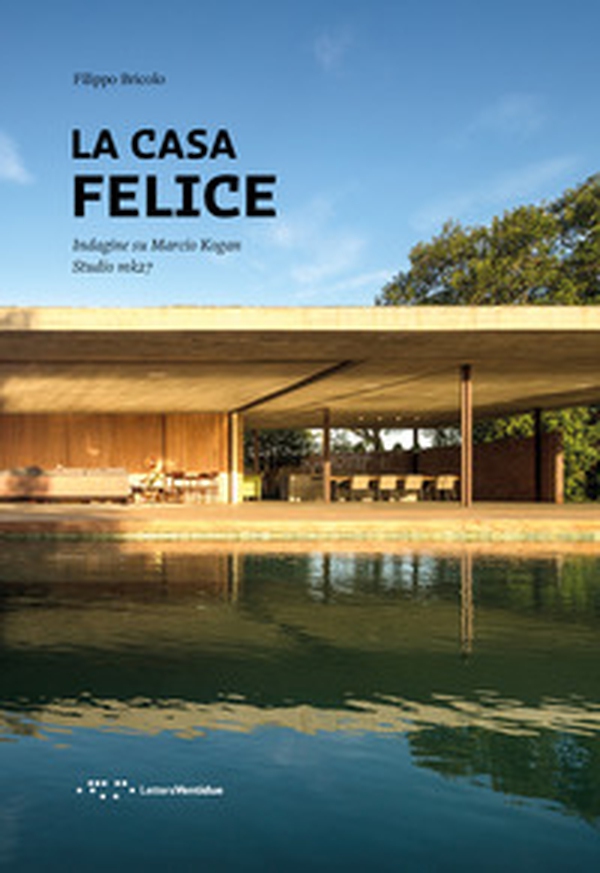 La casa felice. Indagine su Marcio Kogan. Studio mk27 - Librerie.coop La casa felice. Indagine su Marcio Kogan. Studio mk27 - Librerie.coop