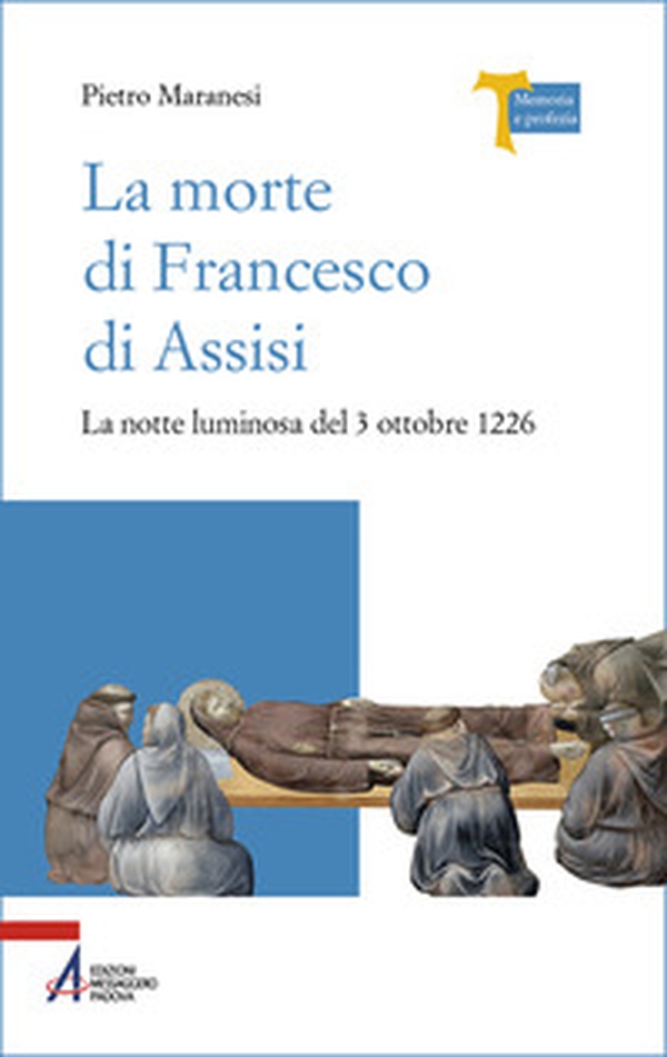 La morte di Francesco di Assisi. La notte luminosa del 3 ottobre 1226 - Librerie.coop
