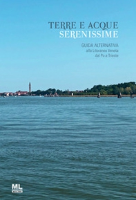 Terre e acque serenissime. Guida alternativa alla Litoranea Veneta dal Po a Trieste - Librerie.coop