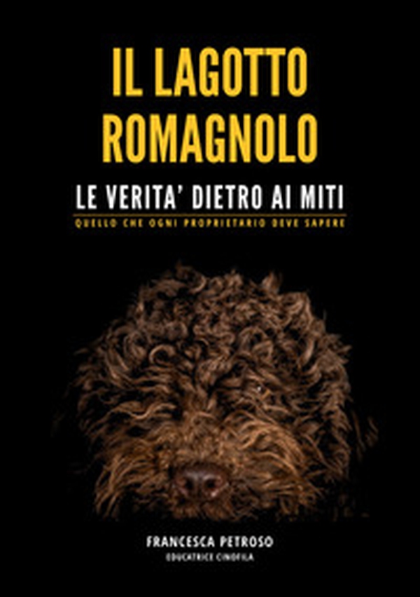 Il lagotto romagnolo. Le verità dietro ai miti. Quello che ogni proprietario deve sapere - Librerie.coop