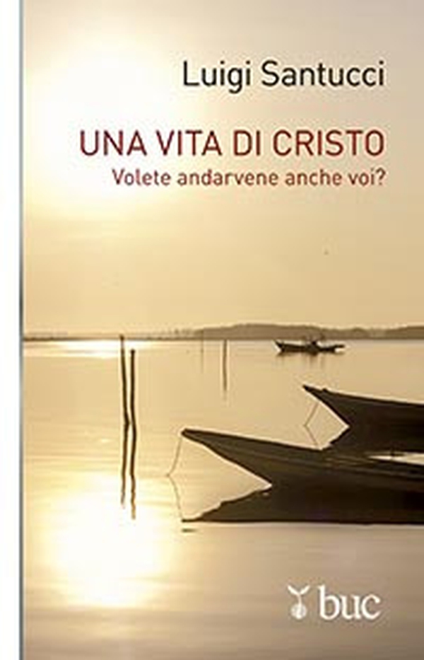 Una vita di Cristo. Volete andarvene anche voi? - Librerie.coop Una vita di Cristo. Volete andarvene anche voi? - Librerie.coop