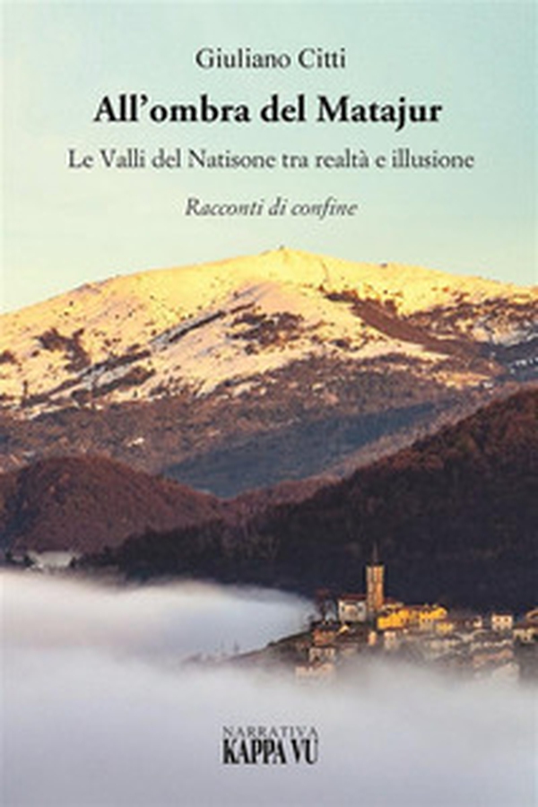 All'ombra del Matajur. Le valli del Natisone tra realtà e illusione. Racconti di confine - Librerie.coop All'ombra del Matajur. Le valli del Natisone tra realtà e illusione. Racconti di confine - Librerie.coop