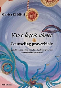 Vivi e lascia vivere. Counseling proverbiale per affrontare e risolvere, da soli, alcuni problemi centrandosi sul proprio sé - Librerie.coop