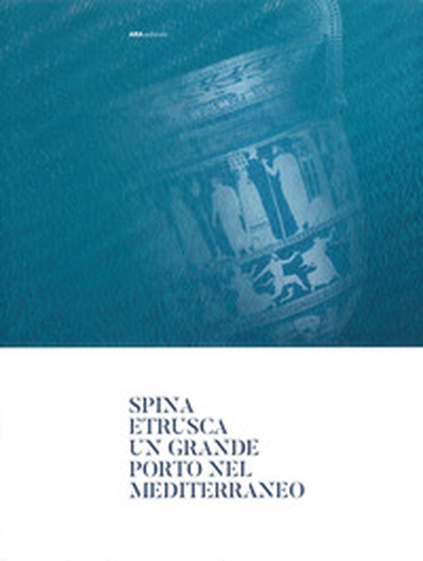 Spina Etrusca. Un grande porto nel Mediterraneo - Librerie.coop Spina Etrusca. Un grande porto nel Mediterraneo - Librerie.coop