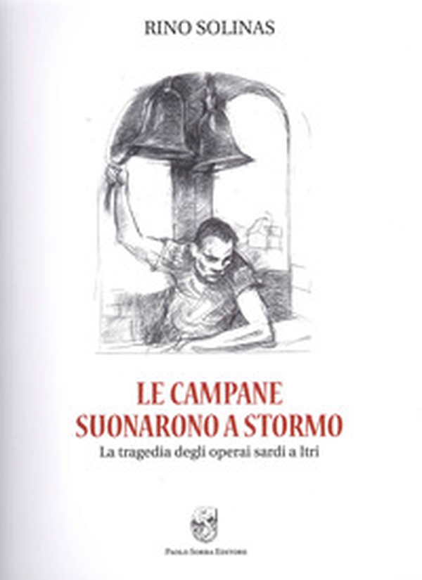 Le campane suonarono a stormo. La tragedia degli operai sardi a Itri - Librerie.coop Le campane suonarono a stormo. La tragedia degli operai sardi a Itri - Librerie.coop