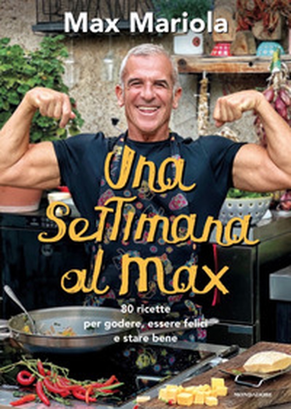 Una settimana al Max. 80 ricette per godere, essere felici e stare bene - Librerie.coop