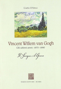 Vincent Willen van Gogh. Gli ultimi anni 1875-1890. Il sangue e il grano - Librerie.coop Vincent Willen van Gogh. Gli ultimi anni 1875-1890. Il sangue e il grano - Librerie.coop