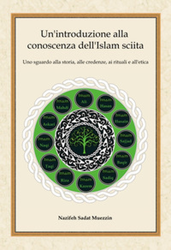 Un'introduzione alla conoscenza dell'Islam sciita. Uno sguardo alla storia, alle credenze, ai rituali e all'etica - Librerie.coop Un'introduzione alla conoscenza dell'Islam sciita. Uno sguardo alla storia, alle credenze, ai rituali e all'etica - Librerie.coop