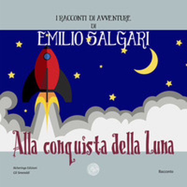 Alla conquista della luna. I racconti di avventure di Emilio Salgari - Librerie.coop Alla conquista della luna. I racconti di avventure di Emilio Salgari - Librerie.coop
