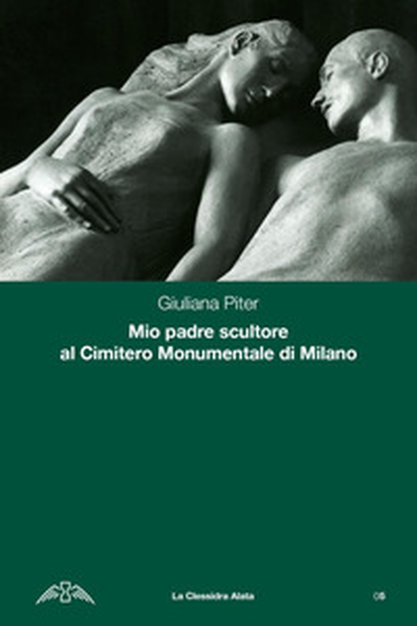 Mio padre scultore al cimitero monumentale di Milano - Librerie.coop Mio padre scultore al cimitero monumentale di Milano - Librerie.coop