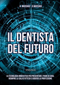 Il dentista del futuro. La tecnologia innovativa per presentare i piani di cura, riempire la sala d'attesa e godersi la professione - Librerie.coop