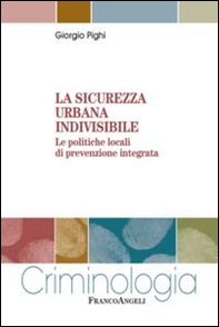 La sicurezza urbana indivisibile. Le politiche locali di prevenzione integrata - Librerie.coop