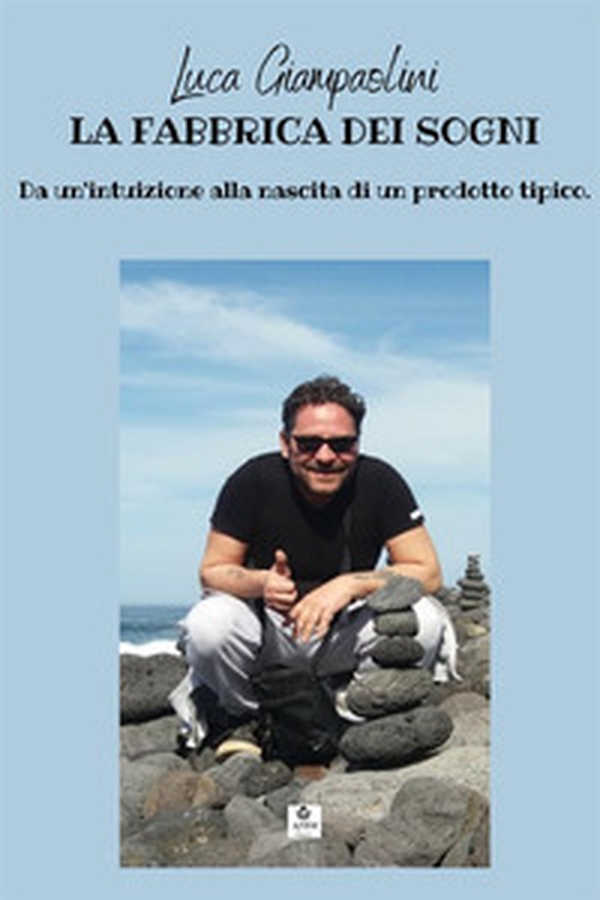 La fabbrica dei sogni. Da un'intuizione alla nascita di un prodotto tipico - Librerie.coop La fabbrica dei sogni. Da un'intuizione alla nascita di un prodotto tipico - Librerie.coop