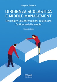 Dirigenza scolastica e middle management. Distribuire la leadership per migliorare l'efficacia della scuola - Librerie.coop
