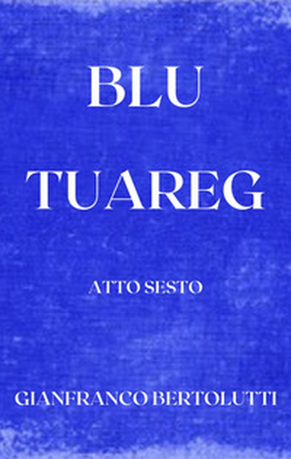 Blu Tuareg. Atto sesto - Librerie.coop Blu Tuareg. Atto sesto - Librerie.coop