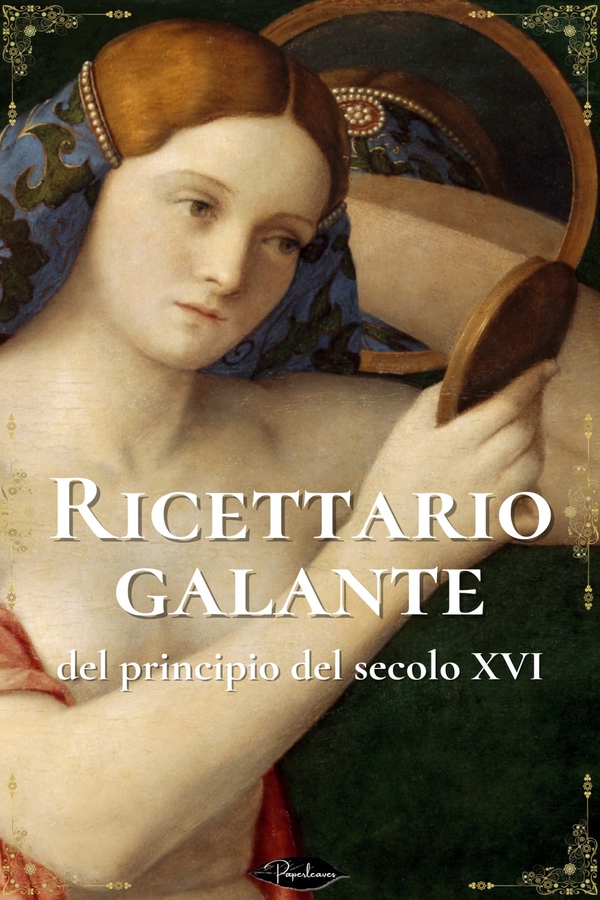 Ricettario galante del principio del secolo XVI - Librerie.coop Ricettario galante del principio del secolo XVI - Librerie.coop