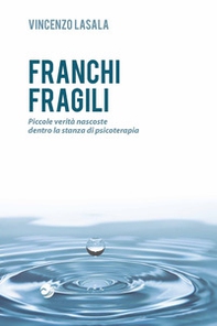Franchi fragili. Piccole verità nascoste dentro la stanza di psicoterapia - Librerie.coop Franchi fragili. Piccole verità nascoste dentro la stanza di psicoterapia - Librerie.coop