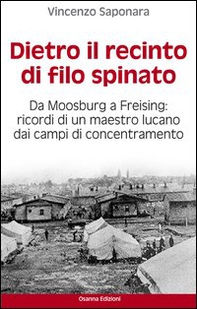 Dietro il recinto di filo spinato. Da Moosburg a Freising. Ricordi di un maestro lucano dai campi di concentramento - Librerie.coop