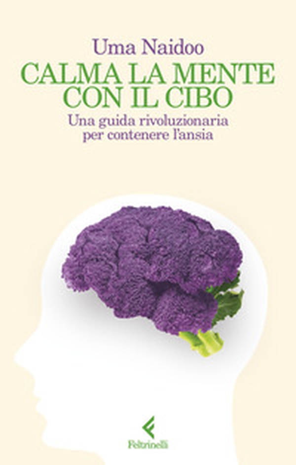 Calma la mente con il cibo. Una guida rivoluzionaria per contenere l'ansia - Librerie.coop Calma la mente con il cibo. Una guida rivoluzionaria per contenere l'ansia - Librerie.coop