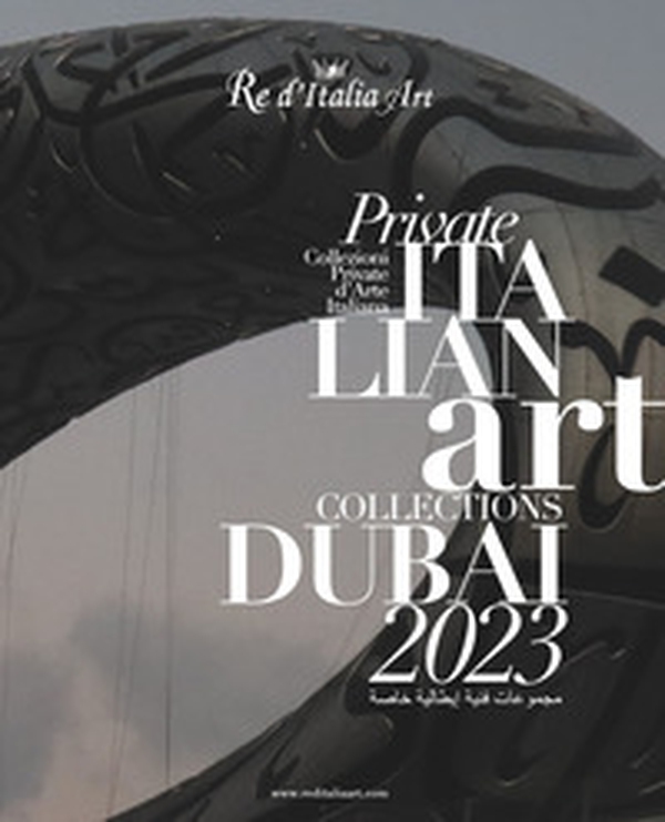 Dubai 2023. Re d'Italia Art. Private Italian Art Collections-Collezioni Private d'Arte Italiana - Librerie.coop Dubai 2023. Re d'Italia Art. Private Italian Art Collections-Collezioni Private d'Arte Italiana - Librerie.coop