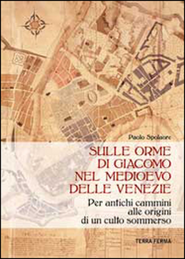 Sulle orme di Giacomo nel medioevo delle Venezie. Per antichi cammini alle origini di un culto sommerso - Librerie.coop Sulle orme di Giacomo nel medioevo delle Venezie. Per antichi cammini alle origini di un culto sommerso - Librerie.coop