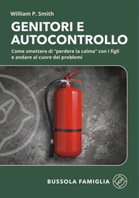 Genitori e autocontrollo. Come smettere di "perdere la calma" con i figli e andare al cuore dei problemi - Librerie.coop Genitori e autocontrollo. Come smettere di "perdere la calma" con i figli e andare al cuore dei problemi - Librerie.coop