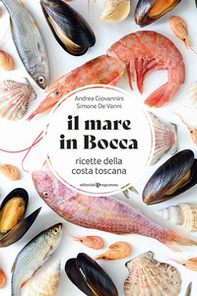 Il mare in bocca. Raccolta di ricette a base di pesce tipiche della costa toscana - Librerie.coop