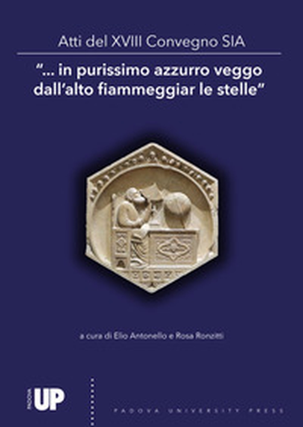 «...In purissimo azzurro veggo dall'alto fiammeggiar le stelle». Atti del 13º Convegno SIA Società Italiana di Archeoastronomia - Librerie.coop «...In purissimo azzurro veggo dall'alto fiammeggiar le stelle». Atti del 13º Convegno SIA Società Italiana di Archeoastronomia - Librerie.coop
