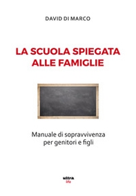 La scuola spiegata alle famiglie. Manuale di sopravvivenza per genitori e figli - Librerie.coop