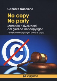 No copy, no party. Memorie e rivoluzioni del giudice anticopyright - Librerie.coop No copy, no party. Memorie e rivoluzioni del giudice anticopyright - Librerie.coop
