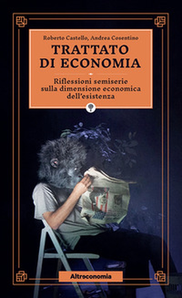 Trattato di economia. Divagazioni semiserie sulla dimensione economica dell'esistenza - Librerie.coop Trattato di economia. Divagazioni semiserie sulla dimensione economica dell'esistenza - Librerie.coop