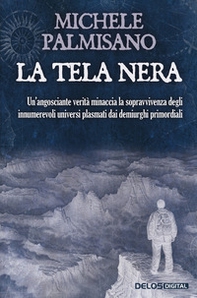 La tela nera. Un'angosciante verità minaccia la sopravvivenza degli innumerevoli universi plasmati dai demiurghi primordiali - Librerie.coop