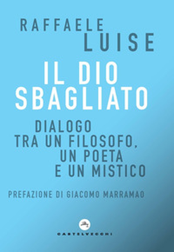 Il Dio sbagliato. Dialogo tra un filosofo, un poeta e un mistico - Librerie.coop Il Dio sbagliato. Dialogo tra un filosofo, un poeta e un mistico - Librerie.coop