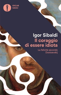 Il coraggio di essere idiota. La felicità secondo Dostoevskij - Librerie.coop