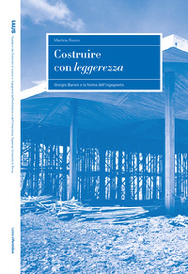Costruire con leggerezza. Giorgio Baroni e la forma dell'ingegneria - Librerie.coop Costruire con leggerezza. Giorgio Baroni e la forma dell'ingegneria - Librerie.coop