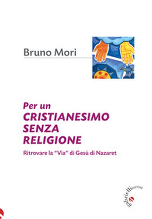 Per un cristianesimo senza religione. Ritrovare la «via» di Gesù di Nazaret - Librerie.coop Per un cristianesimo senza religione. Ritrovare la «via» di Gesù di Nazaret - Librerie.coop