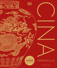 Cina imperiale. La storia illustrata definitiva - Librerie.coop